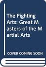 The Fighting Arts Great Masters of the Martial Arts
