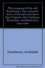 The conquest of the old Southwest The romantic story of the early pioneers into Virginia the Carolinas Tennessee and Kentucky 17401790