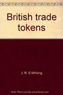 British trade tokens A social and economic history