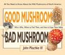 Good Mushroom Bad Mushroom: Who's Edible, Who's Toxic, and How to Tell the Difference (All You Need to Know About Finding and Preparing Edible Wild Mushrooms)