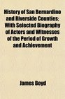 History of San Bernardino and Riverside Counties With Selected Biography of Actors and Witnesses of the Period of Growth and Achievement