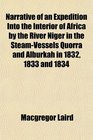 Narrative of an Expedition Into the Interior of Africa by the River Niger in the SteamVessels Quorra and Alburkah in 1832 1833 and 1834