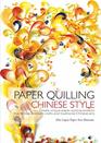 Paper Quilling Chinese Style: Create Unique Paper Quilling Projects that Bridge Western Crafts and Traditional Chinese Arts