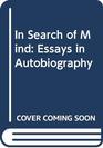 In Search of Mind Essays in Autobiography