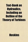 TextBook on Hydraulics Including an Outline of the Theory of Turbines