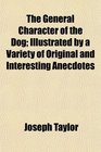 The General Character of the Dog Illustrated by a Variety of Original and Interesting Anecdotes