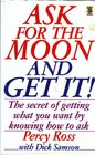 Ask for the Moon  And Get It The Secret to Getting What You Want by Knowing How to Ask