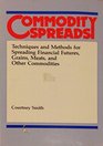 Commodity Spreads Techniques and Methods for Spreading Financial Futures Grains Meats and Other Commodities