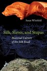 Silk Slaves and Stupas Material Culture of the Silk Road