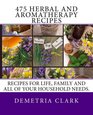 475 Herbal and Aromatherapy Recipes Recipes for life family and all of your household needs
