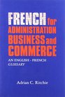French For Administration Business and Commerce An EnglishFrench Glossary
