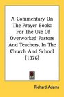A Commentary On The Prayer Book For The Use Of Overworked Pastors And Teachers In The Church And School