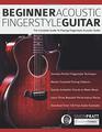 Beginner Acoustic Fingerstyle Guitar: The Complete Guide to Playing Fingerstyle Acoustic Guitar (Learn Acoustic Guitar)