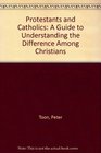 Protestants and Catholics A Guide to Understanding the Difference Among Christians