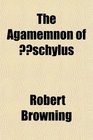 The Agamemnon of schylus