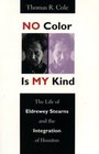 No Color Is My Kind The Life of Eldrewey Stearns and the Integration of Houston Texas