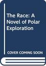 The Race: A Novel of Polar Exploration