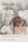 From Berlin To Texas Forging a Life from the Devastation of War