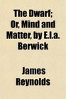 The Dwarf Or Mind and Matter by Ela Berwick