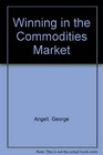 Winning in the commodities market A moneymaking guide to commodity futures trading
