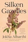 Silken Gazelles A novel by the Man Booker International Prizewinning author of Celestial Bodies