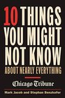 10 Things You Might Not Know About Nearly Everything: A Collection of Fascinating Historical, Scientific and Cultural Facts about People, Places and Things