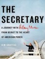 The Secretary A Journey With Hillary Clinton from Beirut to the Heart of American Power