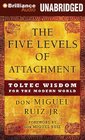 Five Levels of Attachment Toltec Wisdom for the Modern World