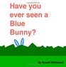 Have You Ever Seen A Blue Bunny