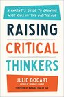 Raising Critical Thinkers A Parent's Guide to Growing Wise Kids in the Digital Age