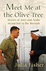 Meet Me at the Olive Tree Stories of Jews and Arabs Reconciled to the Messiah