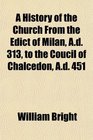 A History of the Church From the Edict of Milan Ad 313 to the Coucil of Chalcedon Ad 451