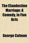 The Clandestine Marriage A Comedy in Five Acts