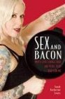 Sex and Bacon Why I Love Things That Are Very Very Bad for Me