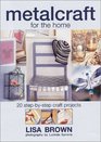 Metalcraft for the Home 20 StepByStep Craft Projects