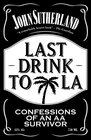 Last Drink to LA Confessions of an AA Survivor