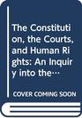 The Constitution the Courts and Human Rights An Inquiry into the Legitimacy of Constitutional Policymaking by the Judiciary