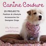 Canine Couture 25 Projects Fashion and Lifestyle Accessories for Designer Dogs
