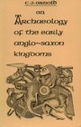 Archaeology of the Early AngloSaxon Kingdoms