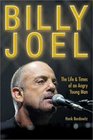 Billy Joel The Life and Times of an Angry Young Man