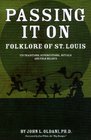 Passing It On The Folklore of St Louis  Its Traditions Superstitions Rituals and Folk Beliefs
