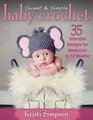 Sweet  Simple Baby Crochet 35 Adorable Designs for Newborns to 12 Months