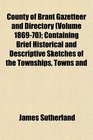 County of Brant Gazetteer and Directory  Containing Brief Historical and Descriptive Sketches of the Townships Towns and