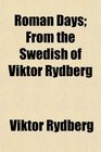 Roman Days From the Swedish of Viktor Rydberg