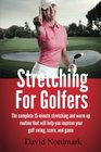 Stretching For Golfers The complete 15minute stretching and warm up routine that will help you improve your golf swing score and game