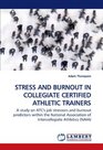 STRESS AND BURNOUT IN  COLLEGIATE CERTIFIED ATHLETIC TRAINERS A study on ATC's job stressors  and burnout predictors within the National  Association of Intercollegiate Athletics