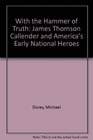 With the Hammer of Truth James Thomson Callender and America's Early National Heroes