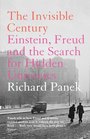 The Invisible Century Einstein Freud and the Search for Hidden Universes