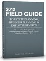 Field Guide to Estate Planning Business Planning and Employee Benefits 2012