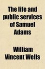 The life and public services of Samuel Adams